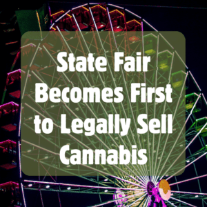 State Fair Breaks Ground with Legal Cannabis Sales