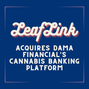 LeafLink Acquires Dama Financial's Cannabis Banking Platform