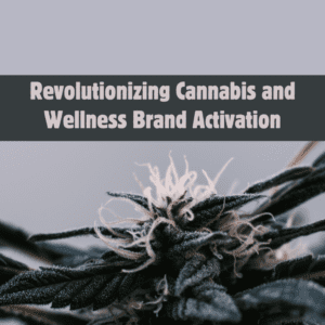 Revolutionizing Cannabis and Wellness Brand Activation