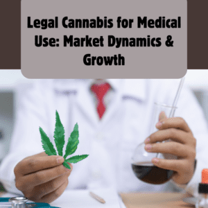 Legal Cannabis for Medical Use: Market Dynamics & Growth