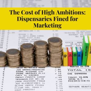 The Cost of High Ambitions: Dispensaries Fined for Marketing