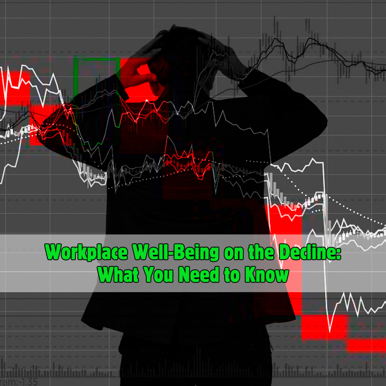 Workplace Well-Being on the Decline: What You Need to Know Workplace Well-Being on the Decline: What You Need to Know