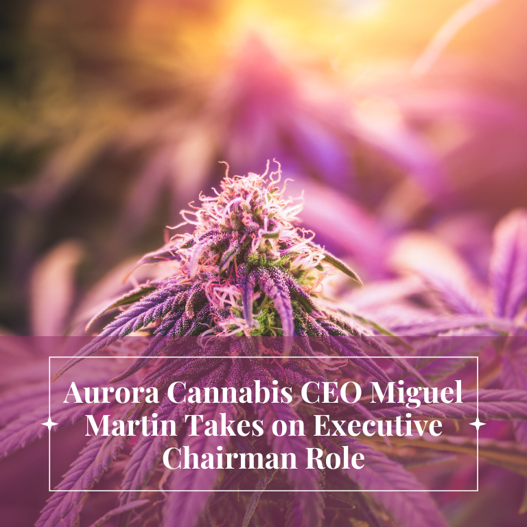 Aurora Cannabis CEO Miguel Martin Becomes Executive Chairman Aurora Cannabis CEO Miguel Martin Becomes Executive Chairman