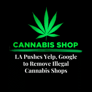Los Angeles Pushes Yelp, Google to Remove Illegal Cannabis Shops