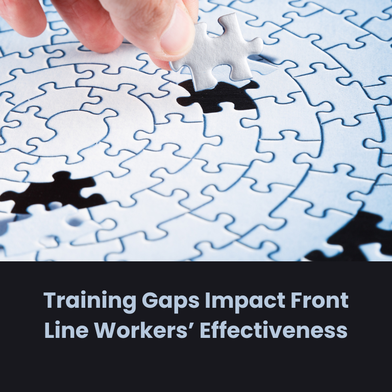 Training Gaps Impact Front Line Workers’ Effectiveness Training Gaps Impact Front Line Workers’ Effectiveness