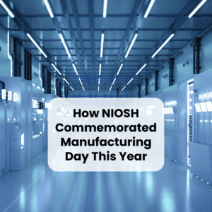 How NIOSH Commemorated Manufacturing Day This Year