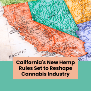 California's New Hemp Rules Set to Reshape Cannabis Industry