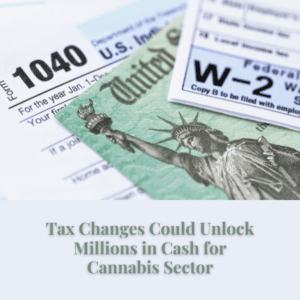 Tax Changes Could Unlock Millions in Cash for Cannabis Sector