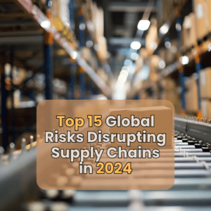 Top 15 Global Risks Disrupting Supply Chains in 2024