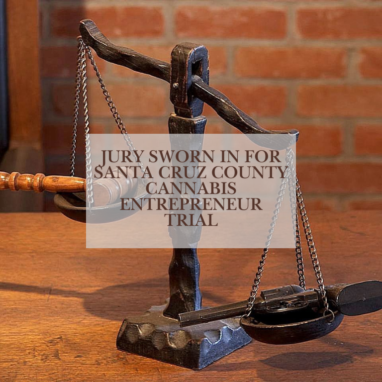 Jury Sworn In for Santa Cruz County Cannabis Entrepreneur Trial